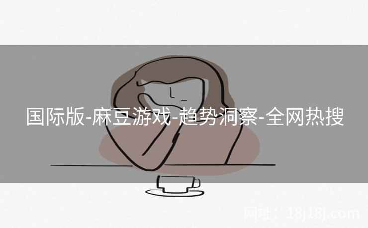 国际版-麻豆游戏-趋势洞察-全网热搜