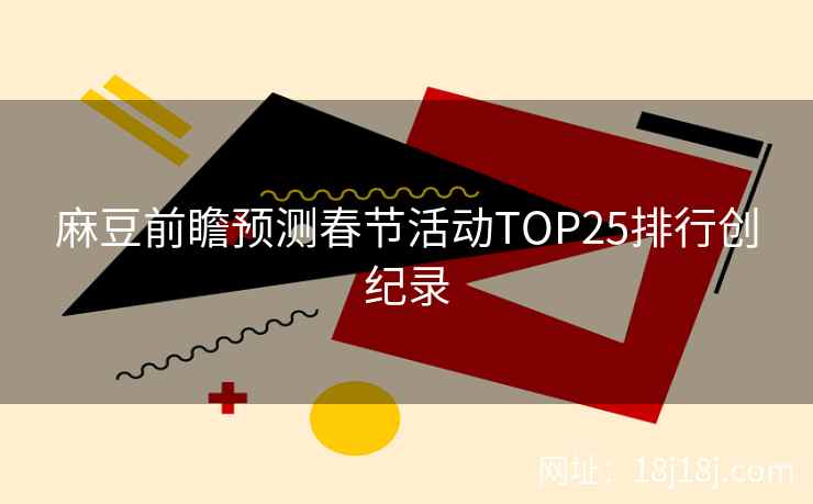 麻豆前瞻预测春节活动TOP25排行创纪录