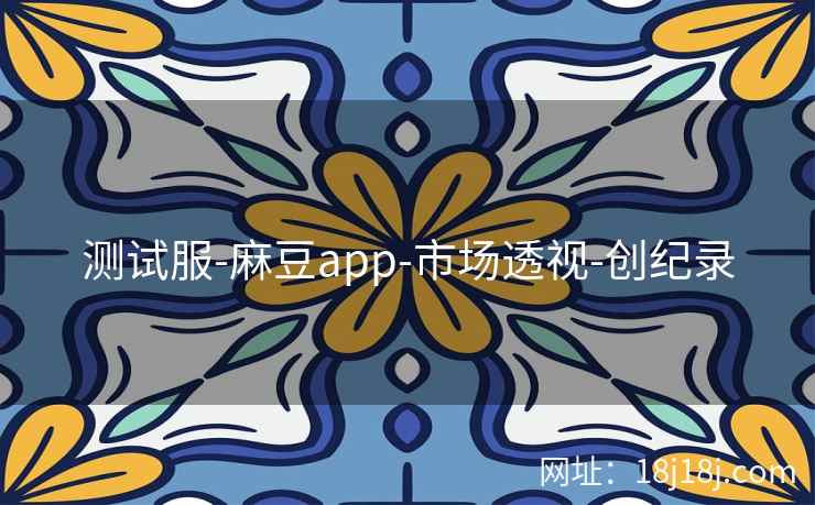 测试服-麻豆app-市场透视-创纪录