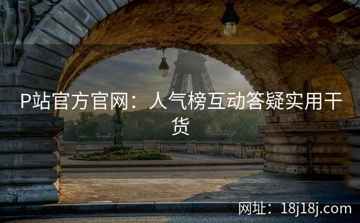 P站官方官网：人气榜互动答疑实用干货