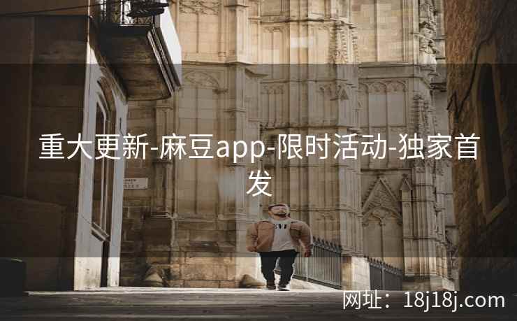 重大更新-麻豆app-限时活动-独家首发
