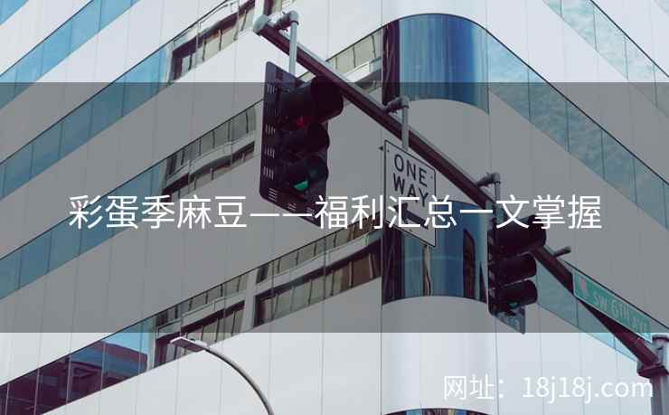 彩蛋季麻豆——福利汇总一文掌握