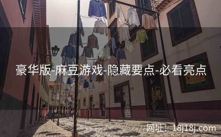 豪华版-麻豆游戏-隐藏要点-必看亮点
