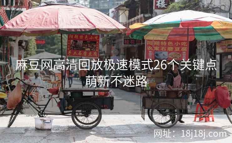 麻豆网高清回放极速模式26个关键点萌新不迷路
