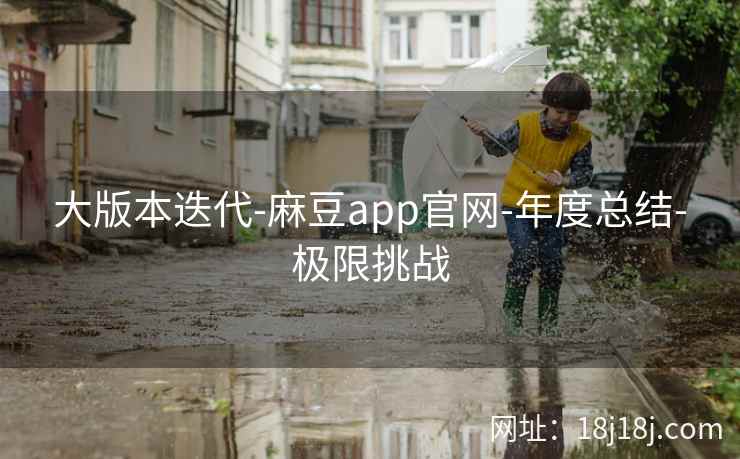 大版本迭代-麻豆app官网-年度总结-极限挑战